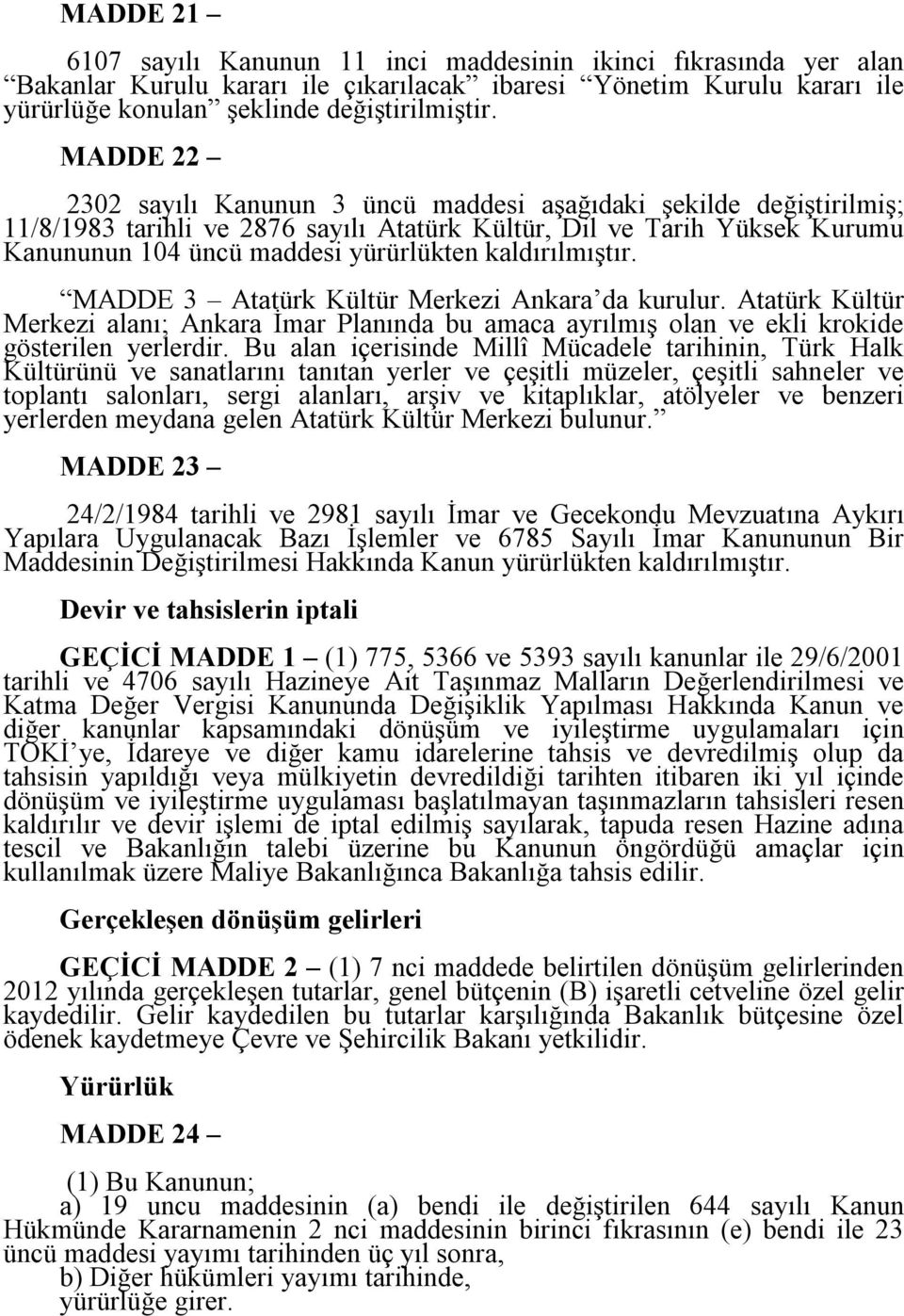 kaldırılmıştır. MADDE 3 Atatürk Kültür Merkezi Ankara da kurulur. Atatürk Kültür Merkezi alanı; Ankara İmar Planında bu amaca ayrılmış olan ve ekli krokide gösterilen yerlerdir.