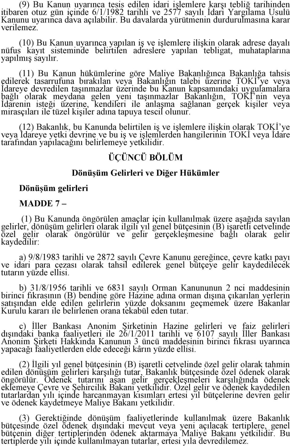 (10) Bu Kanun uyarınca yapılan iş ve işlemlere ilişkin olarak adrese dayalı nüfus kayıt sisteminde belirtilen adreslere yapılan tebligat, muhataplarına yapılmış sayılır.