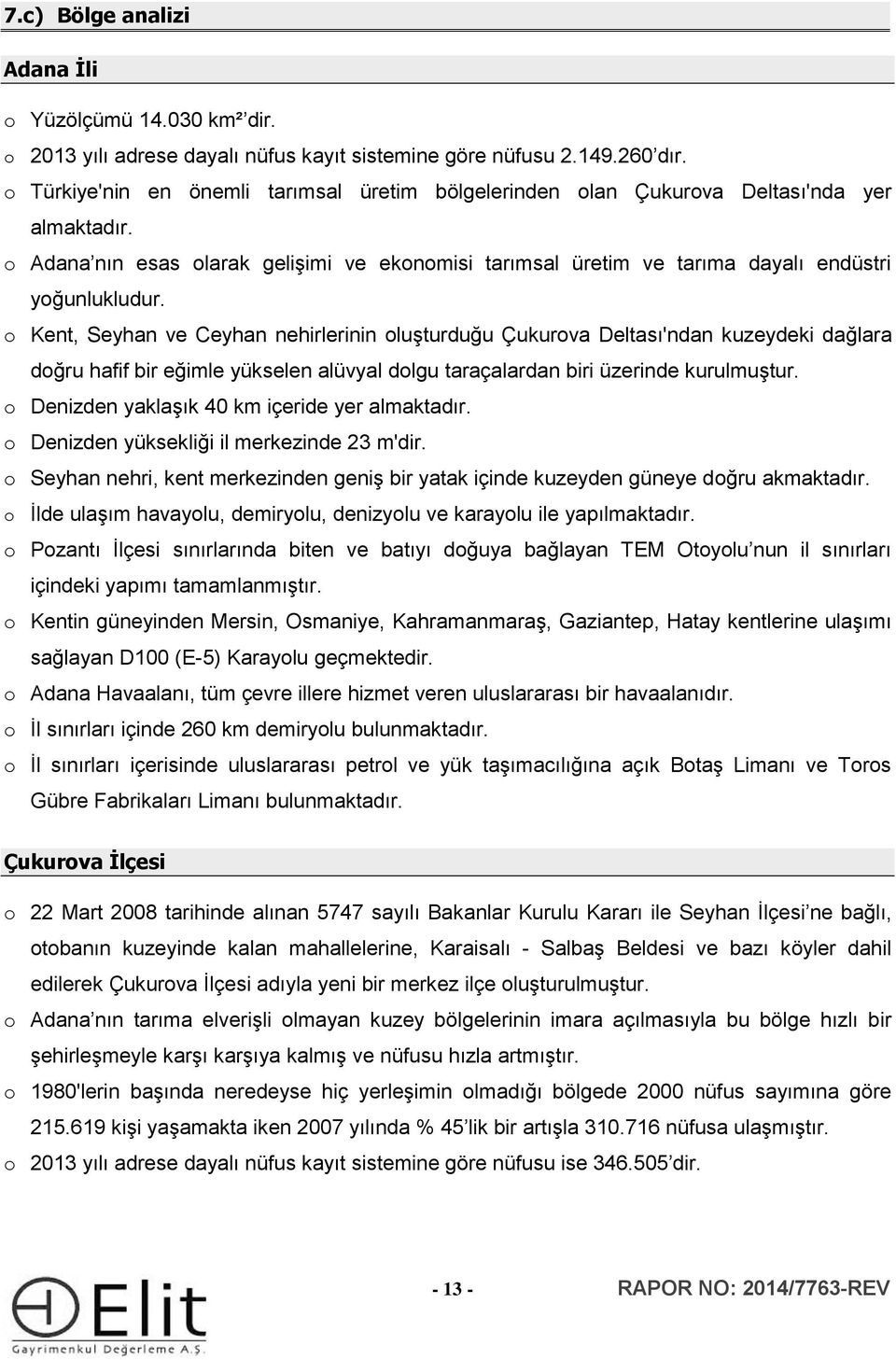 o Kent, Seyhan ve Ceyhan nehirlerinin oluşturduğu Çukurova Deltası'ndan kuzeydeki dağlara doğru hafif bir eğimle yükselen alüvyal dolgu taraçalardan biri üzerinde kurulmuştur.