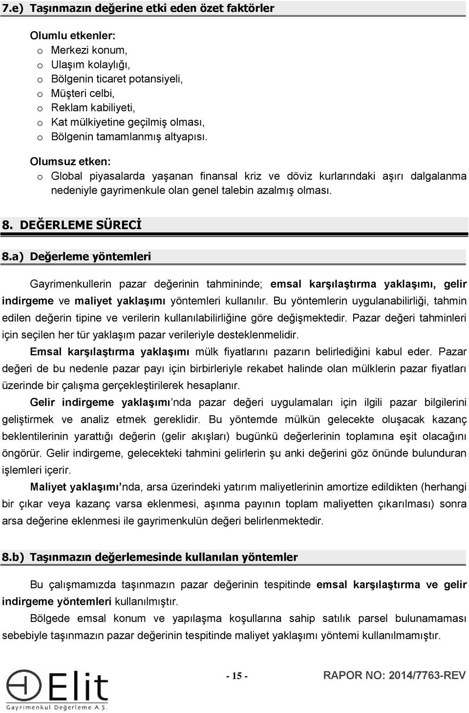 Olumsuz etken: o Global piyasalarda yaşanan finansal kriz ve döviz kurlarındaki aşırı dalgalanma nedeniyle gayrimenkule olan genel talebin azalmış olması. 8. DEĞERLEME SÜRECİ 8.