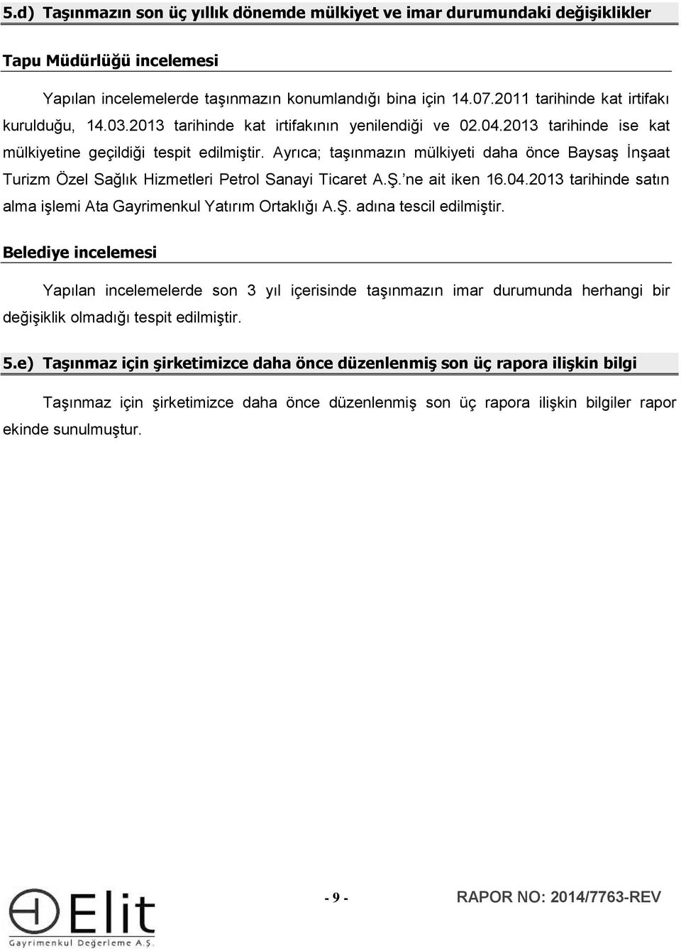 Ayrıca; taşınmazın mülkiyeti daha önce Baysaş İnşaat Turizm Özel Sağlık Hizmetleri Petrol Sanayi Ticaret A.Ş. ne ait iken 16.04.2013 tarihinde satın alma işlemi Ata Gayrimenkul Yatırım Ortaklığı A.Ş. adına tescil edilmiştir.