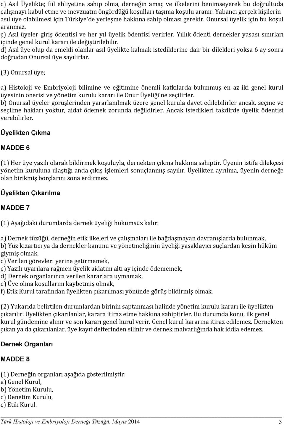 ç) Asıl üyeler giriş ödentisi ve her yıl üyelik ödentisi verirler. Yıllık ödenti dernekler yasası sınırları içinde genel kurul kararı ile değiştirilebilir.