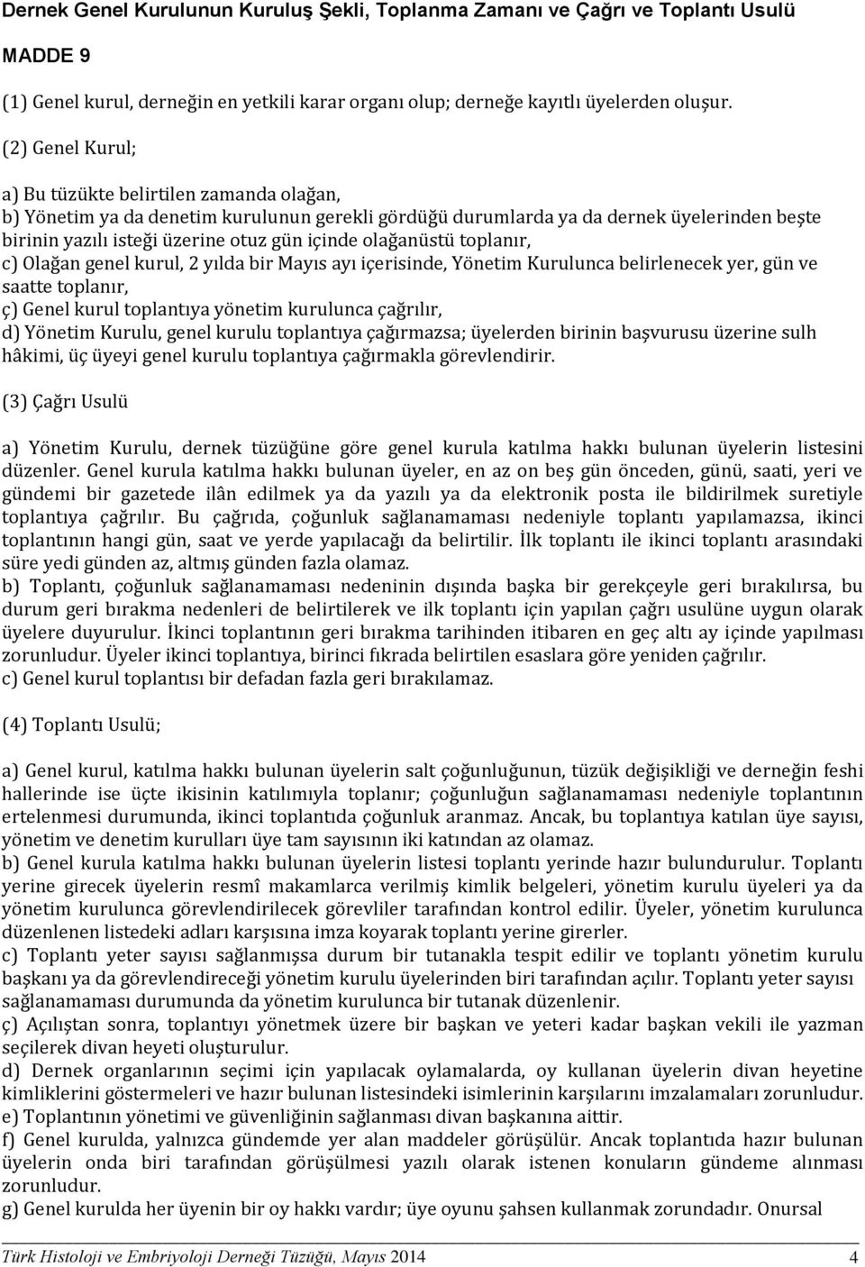 olağanüstü toplanır, c) Olağan genel kurul, 2 yılda bir Mayıs ayı içerisinde, Yönetim Kurulunca belirlenecek yer, gün ve saatte toplanır, ç) Genel kurul toplantıya yönetim kurulunca çağrılır, d)