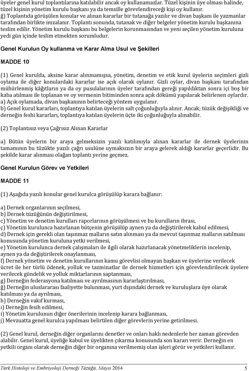 Toplantı sonunda, tutanak ve diğer belgeler yönetim kurulu başkanına teslim edilir.