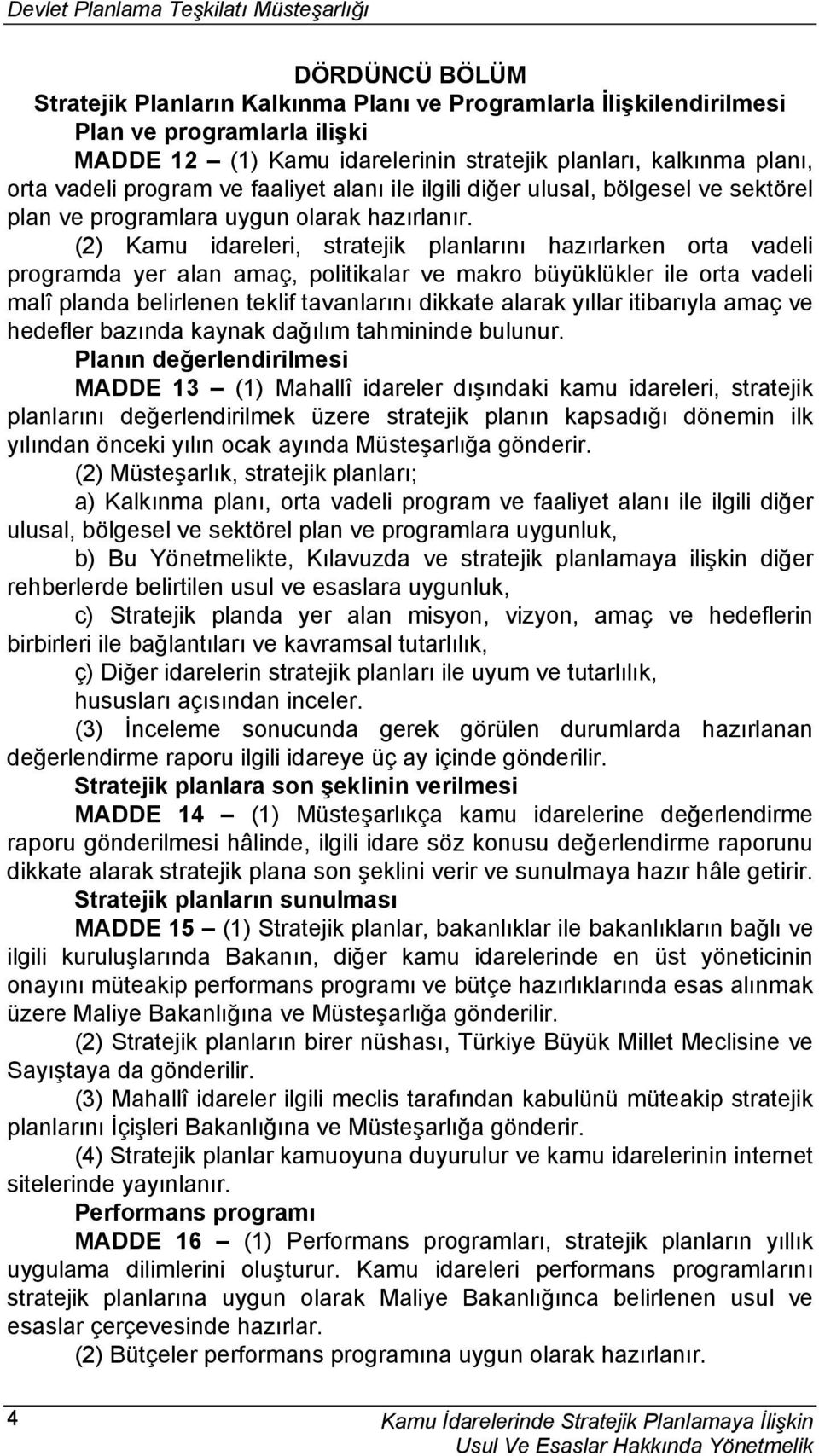 (2) Kamu idareleri, stratejik planlarını hazırlarken orta vadeli programda yer alan amaç, politikalar ve makro büyüklükler ile orta vadeli malî planda belirlenen teklif tavanlarını dikkate alarak