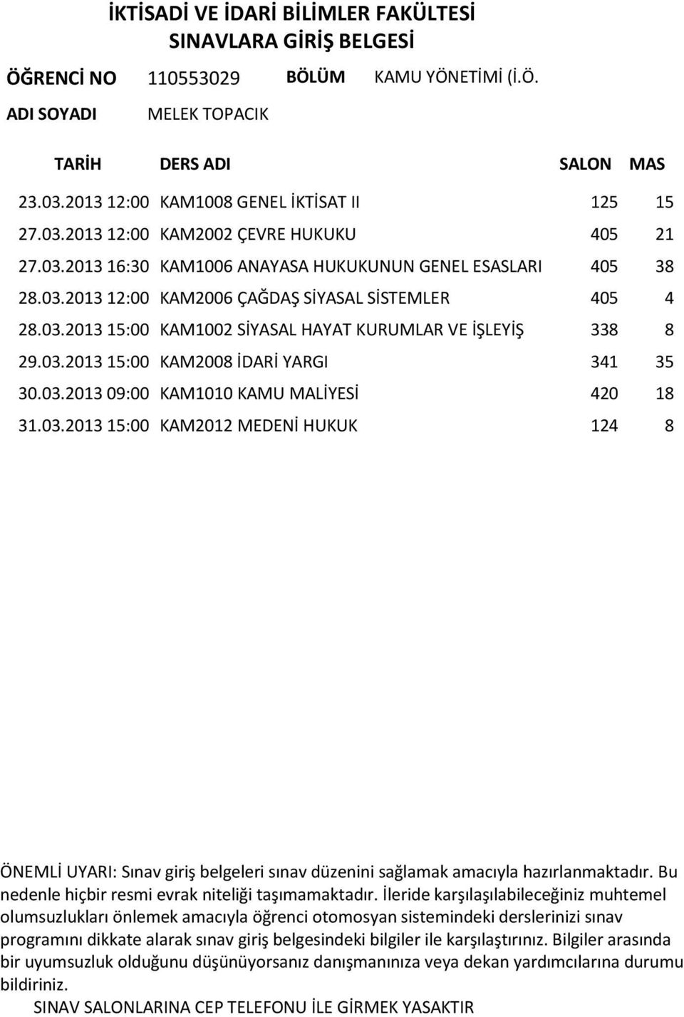 03.2013 15:00 KAM1002 SİYASAL HAYAT KURUMLAR VE İŞLEYİŞ 338 8 29.03.2013 15:00 KAM2008 İDARİ YARGI 341 35 30.03.2013 09:00 KAM1010 KAMU MALİYESİ 420 18 31.