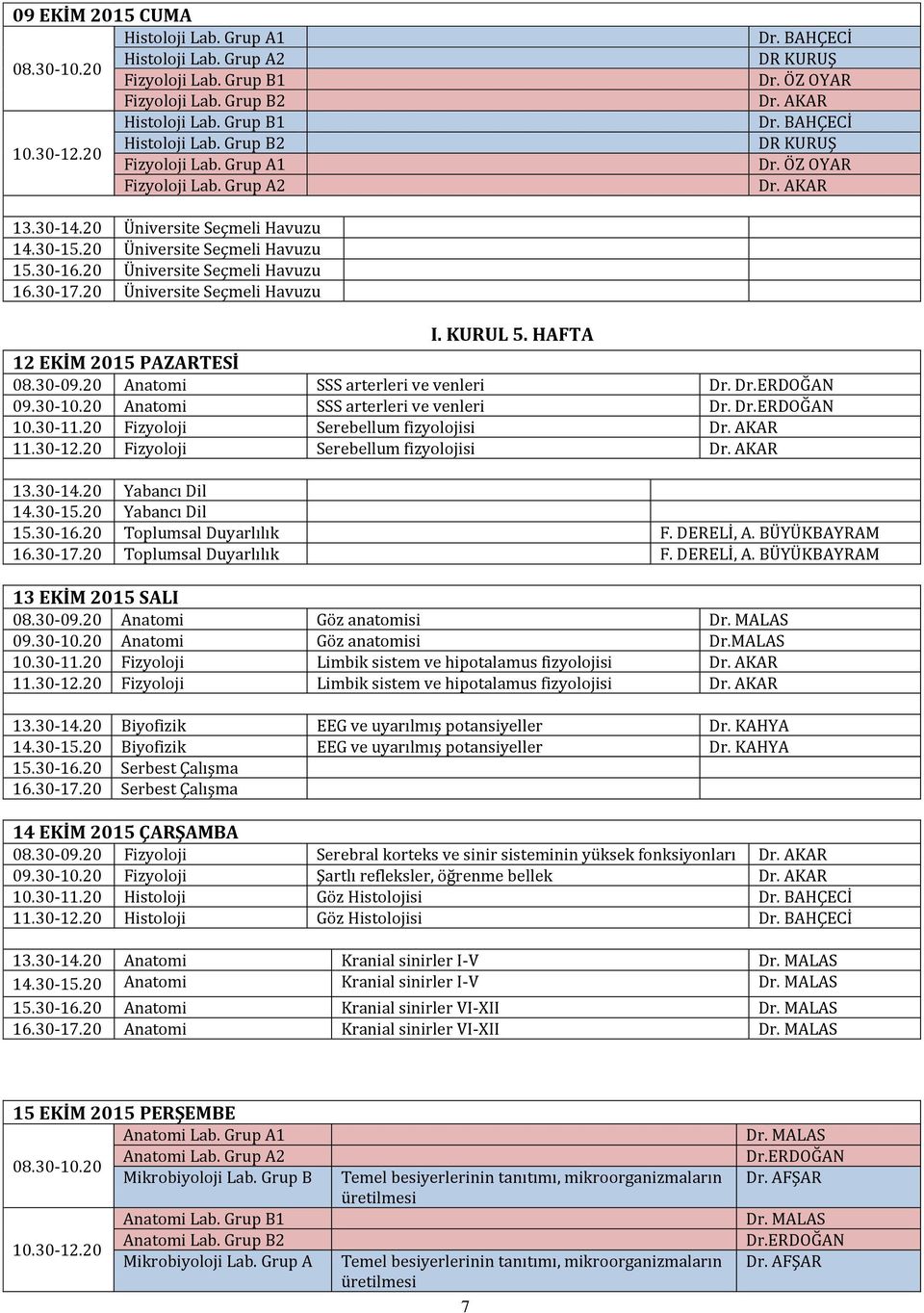 30-10.20 Anatomi SSS arterleri ve venleri Dr. 10.30-11.20 Fizyoloji Serebellum fizyolojisi 11.30-12.20 Fizyoloji Serebellum fizyolojisi 15.30-16.20 Toplumsal Duyarlılık F. DERELİ, A. BÜYÜKBAYRAM 16.