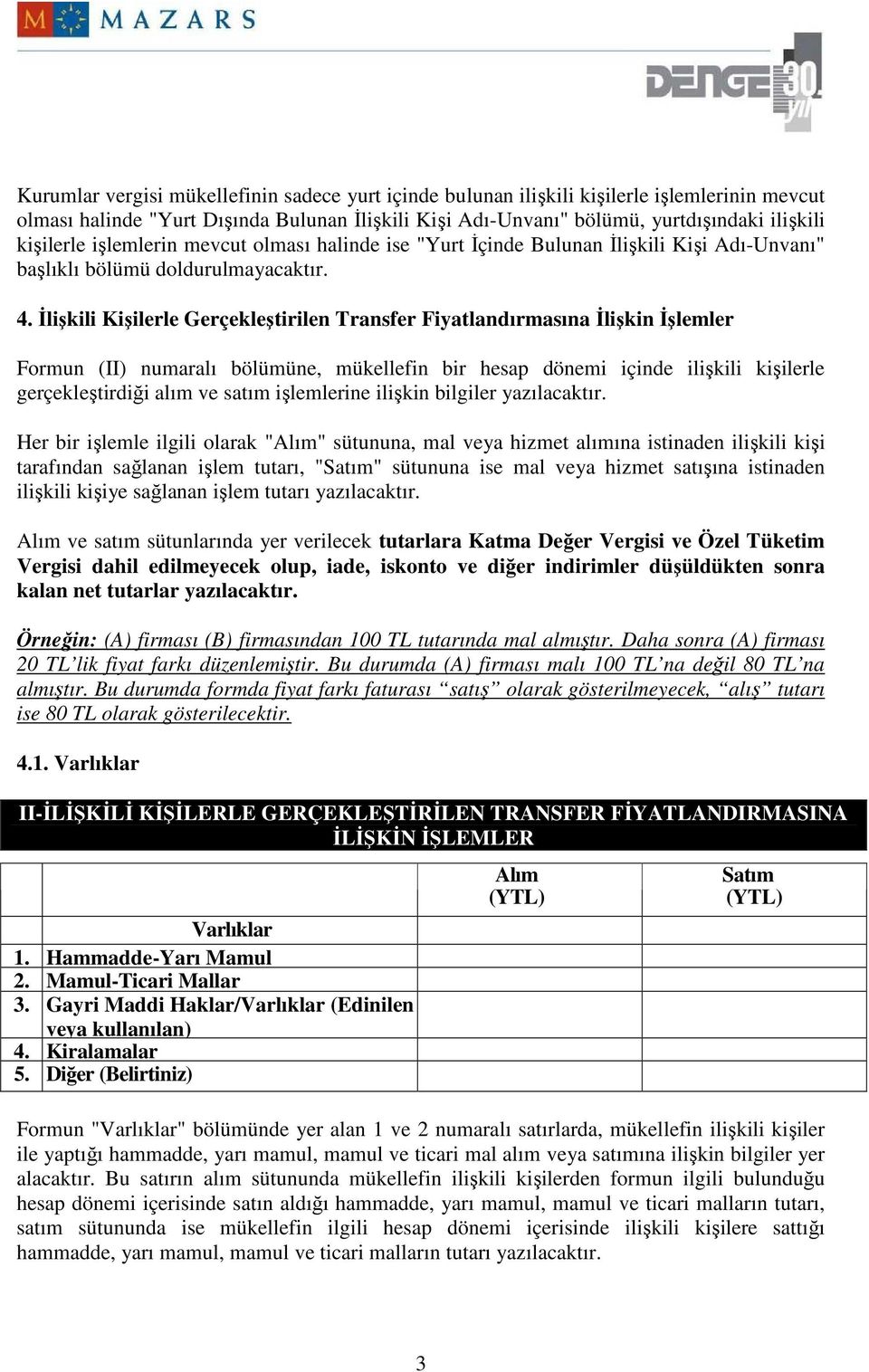 Đlişkili Kişilerle Gerçekleştirilen Transfer Fiyatlandırmasına Đlişkin Đşlemler Formun (II) numaralı bölümüne, mükellefin bir hesap dönemi içinde ilişkili kişilerle gerçekleştirdiği alım ve satım