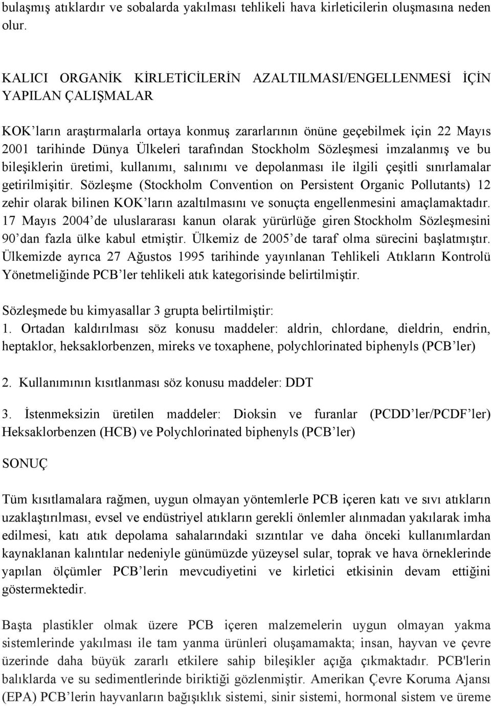 tarafından Stockholm Sözleşmesi imzalanmış ve bu bileşiklerin üretimi, kullanımı, salınımı ve depolanması ile ilgili çeşitli sınırlamalar getirilmişitir.