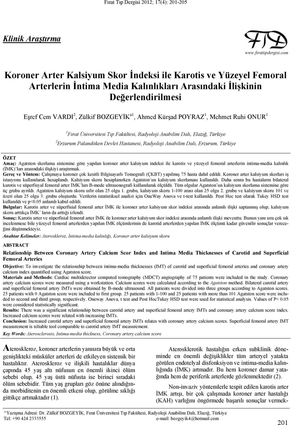 OYRAZ 1, Mehmet Ruhi ONUR 1 1 Fırat Üniversitesi Tıp Fakültesi, Radyoloji Anabilim Dalı, Elazığ, Türkiye 2 Erzurum alandöken Devlet Hastanesi, Radyoloji Anabilim Dalı, Erzurum, Türkiye ÖZET Amaç: