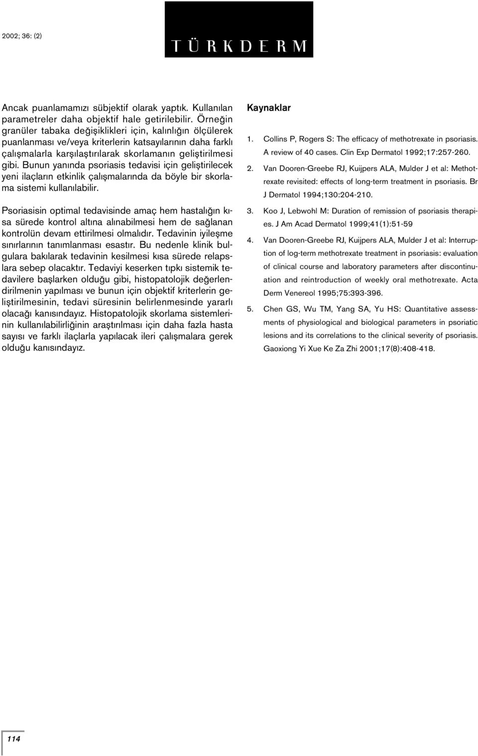 Bunun yan nda psoriasis tedavisi için gelifltirilecek yeni ilaçlar n etkinlik çal flmalar nda da böyle bir skorlama sistemi kullan labilir.