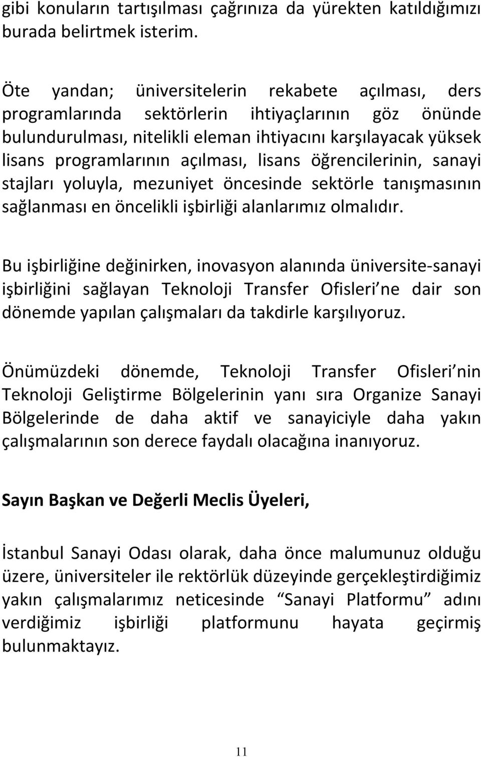 açılması, lisans öğrencilerinin, sanayi stajları yoluyla, mezuniyet öncesinde sektörle tanışmasının sağlanması en öncelikli işbirliği alanlarımız olmalıdır.