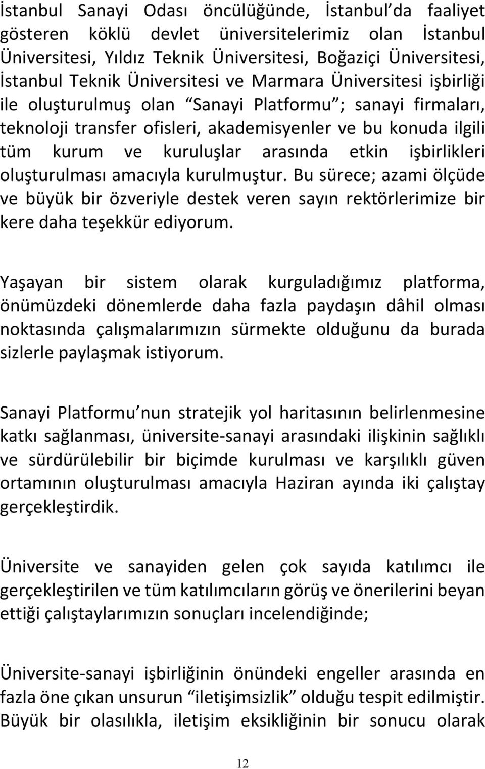 arasında etkin işbirlikleri oluşturulması amacıyla kurulmuştur. Bu sürece; azami ölçüde ve büyük bir özveriyle destek veren sayın rektörlerimize bir kere daha teşekkür ediyorum.