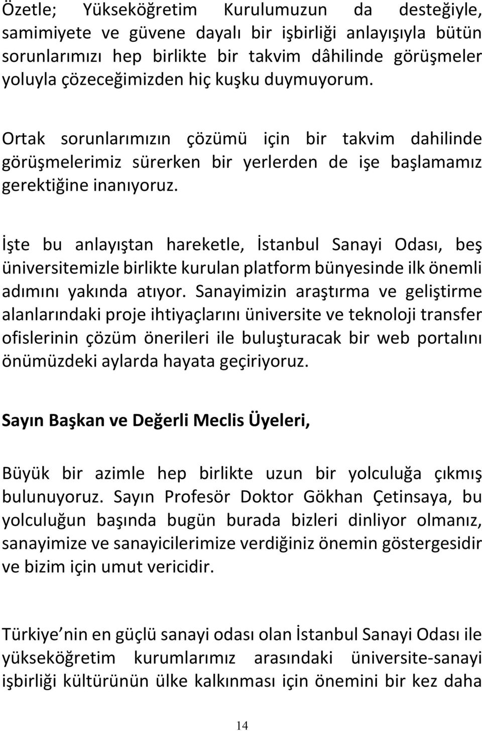 İşte bu anlayıştan hareketle, İstanbul Sanayi Odası, beş üniversitemizle birlikte kurulan platform bünyesinde ilk önemli adımını yakında atıyor.