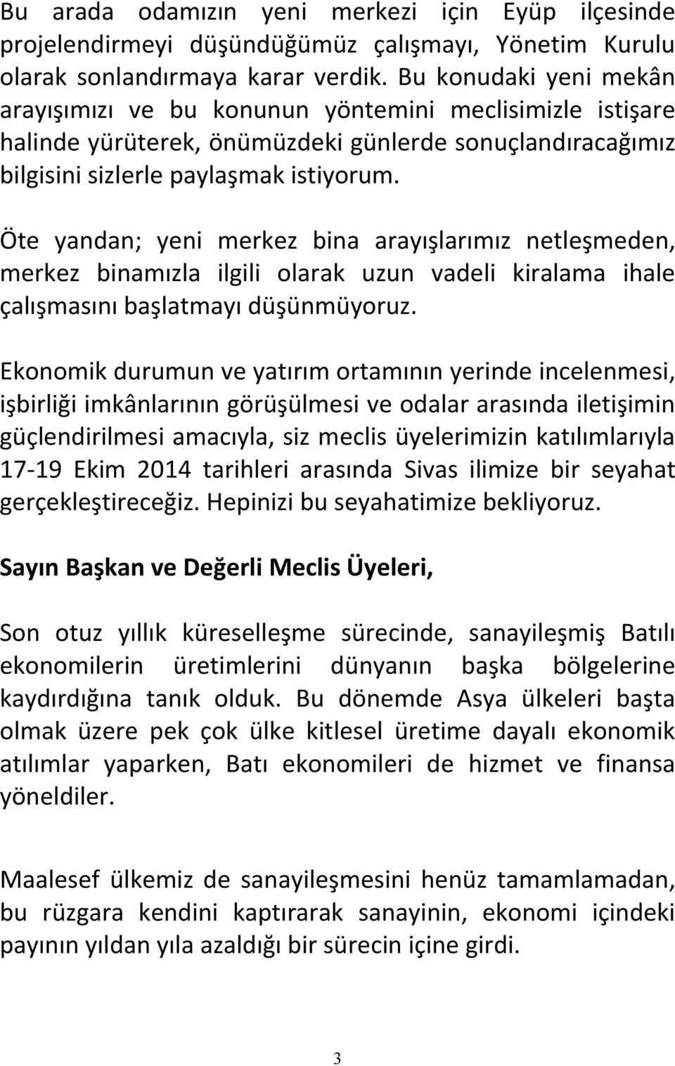 Öte yandan; yeni merkez bina arayışlarımız netleşmeden, merkez binamızla ilgili olarak uzun vadeli kiralama ihale çalışmasını başlatmayı düşünmüyoruz.