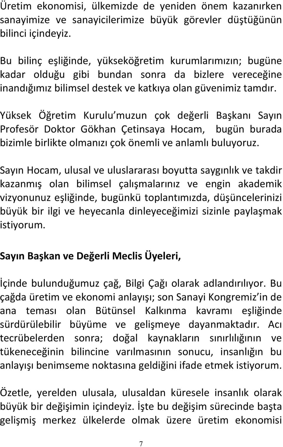 Yüksek Öğretim Kurulu muzun çok değerli Başkanı Sayın Profesör Doktor Gökhan Çetinsaya Hocam, bugün burada bizimle birlikte olmanızı çok önemli ve anlamlı buluyoruz.