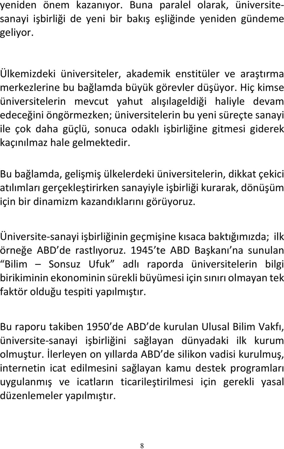 Hiç kimse üniversitelerin mevcut yahut alışılageldiği haliyle devam edeceğini öngörmezken; üniversitelerin bu yeni süreçte sanayi ile çok daha güçlü, sonuca odaklı işbirliğine gitmesi giderek