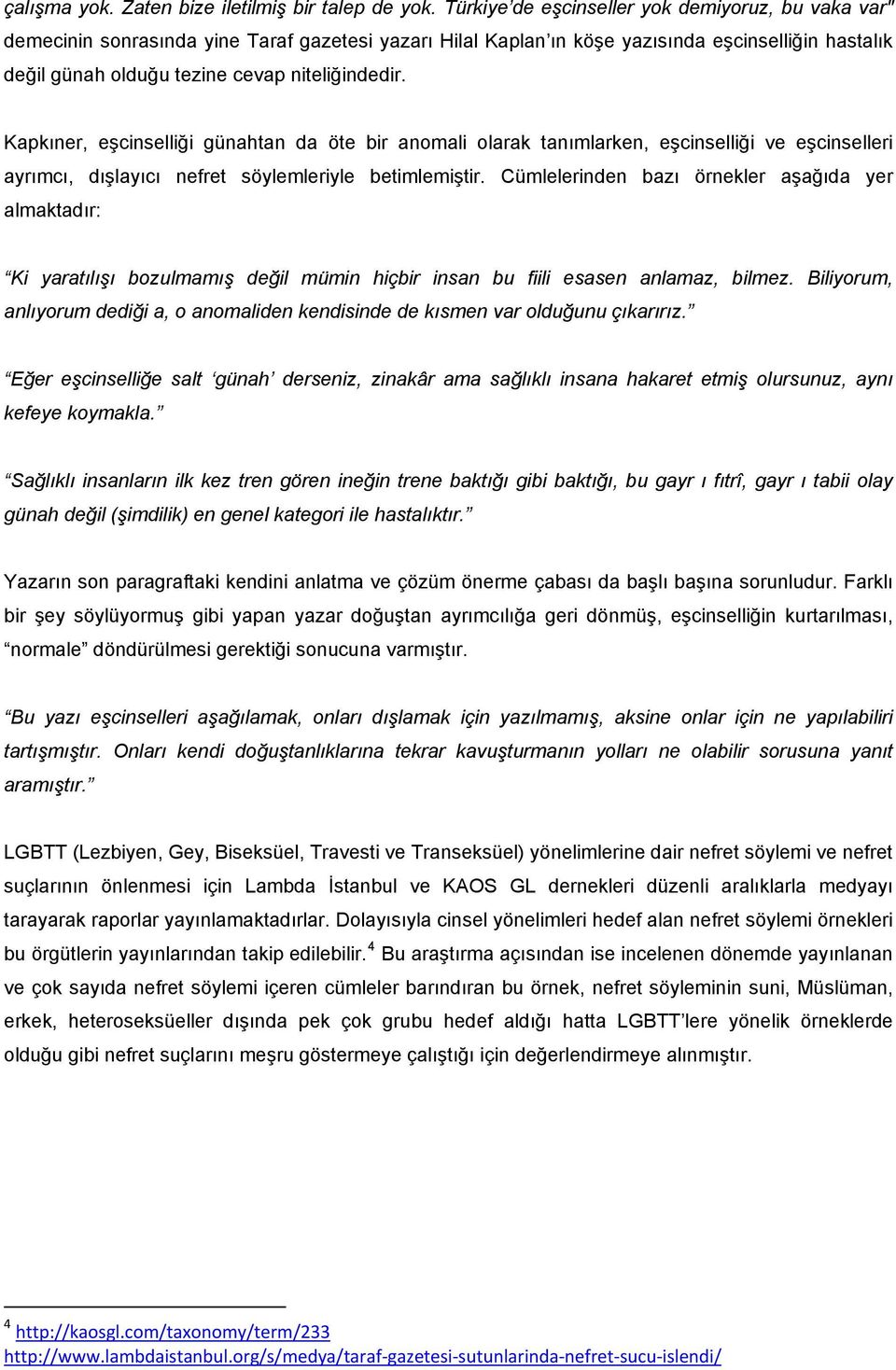 Kapkıner, eşcinselliği günahtan da öte bir anomali olarak tanımlarken, eşcinselliği ve eşcinselleri ayrımcı, dışlayıcı nefret söylemleriyle betimlemiştir.