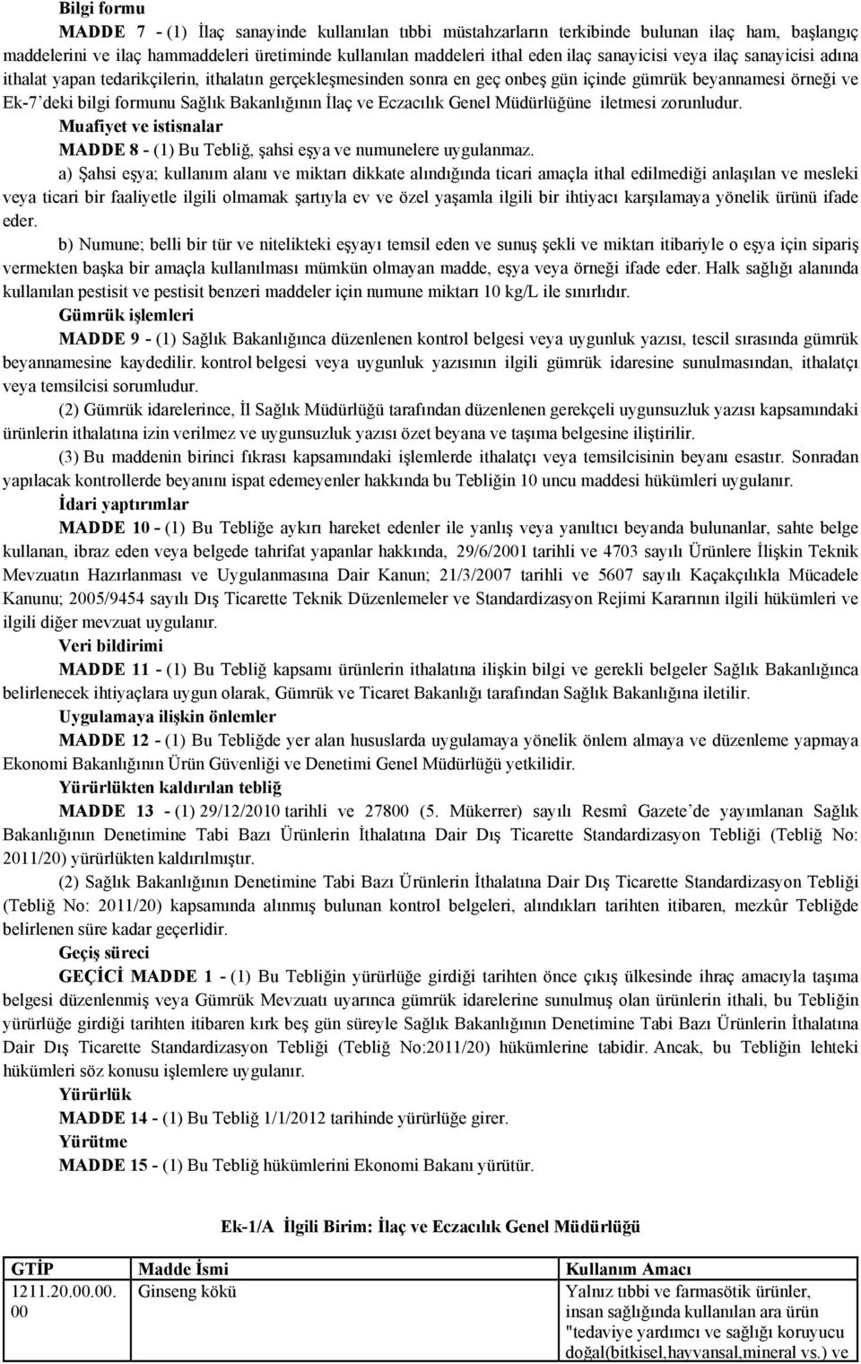 İlaç ve Eczacılık Genel Müdürlüğüne iletmesi zorunludur. Muafiyet ve istisnalar MADDE 8 - (1) Bu Tebliğ, şahsi eşya ve numunelere uygulanmaz.