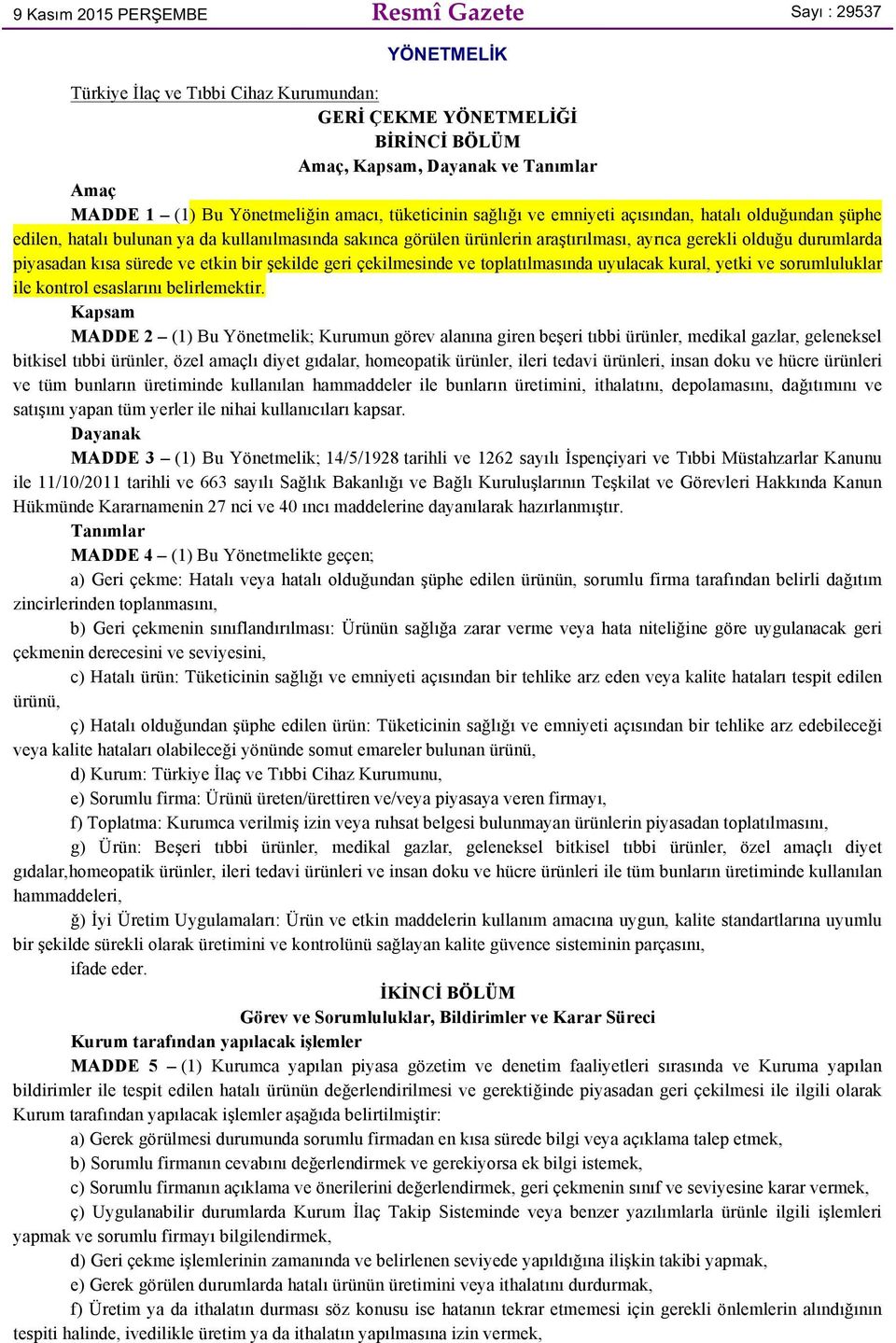 durumlarda piyasadan kısa sürede ve etkin bir şekilde geri çekilmesinde ve toplatılmasında uyulacak kural, yetki ve sorumluluklar ile kontrol esaslarını belirlemektir.