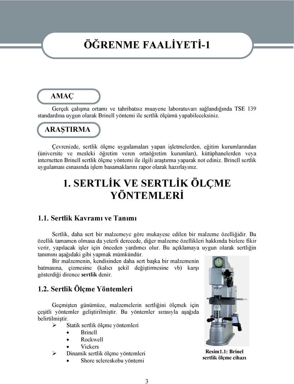 ARAŞTIRMA Çevrenizde, sertlik ölçme uygulamaları yapan işletmelerden, eğitim kurumlarından (üniversite ve mesleki öğretim veren ortaöğretim kurumları), kütüphanelerden veya internetten Brinell