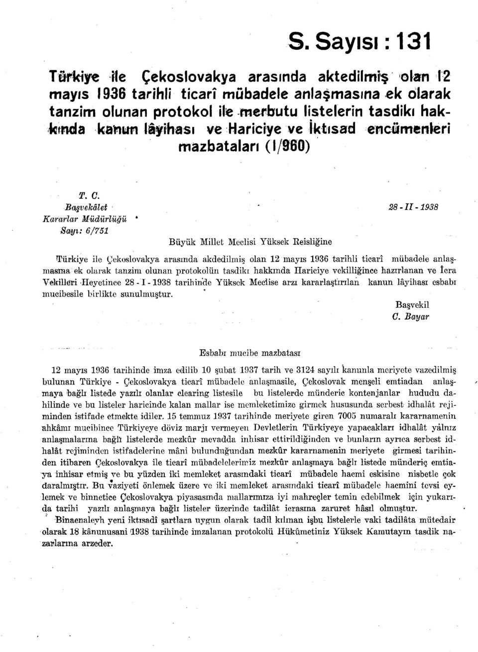 Başvekâlet ' 28-11-1938 Kararlar Müdürlüğü * Sayı: 6/751 Büyük Millet Meclisi Yüksek Reisliğine Türkiye ile Çekoslovakya arasında akdedilmiş olan 12 mayıs 1936 tarihli ticarî mübadele anlaşmasına ek