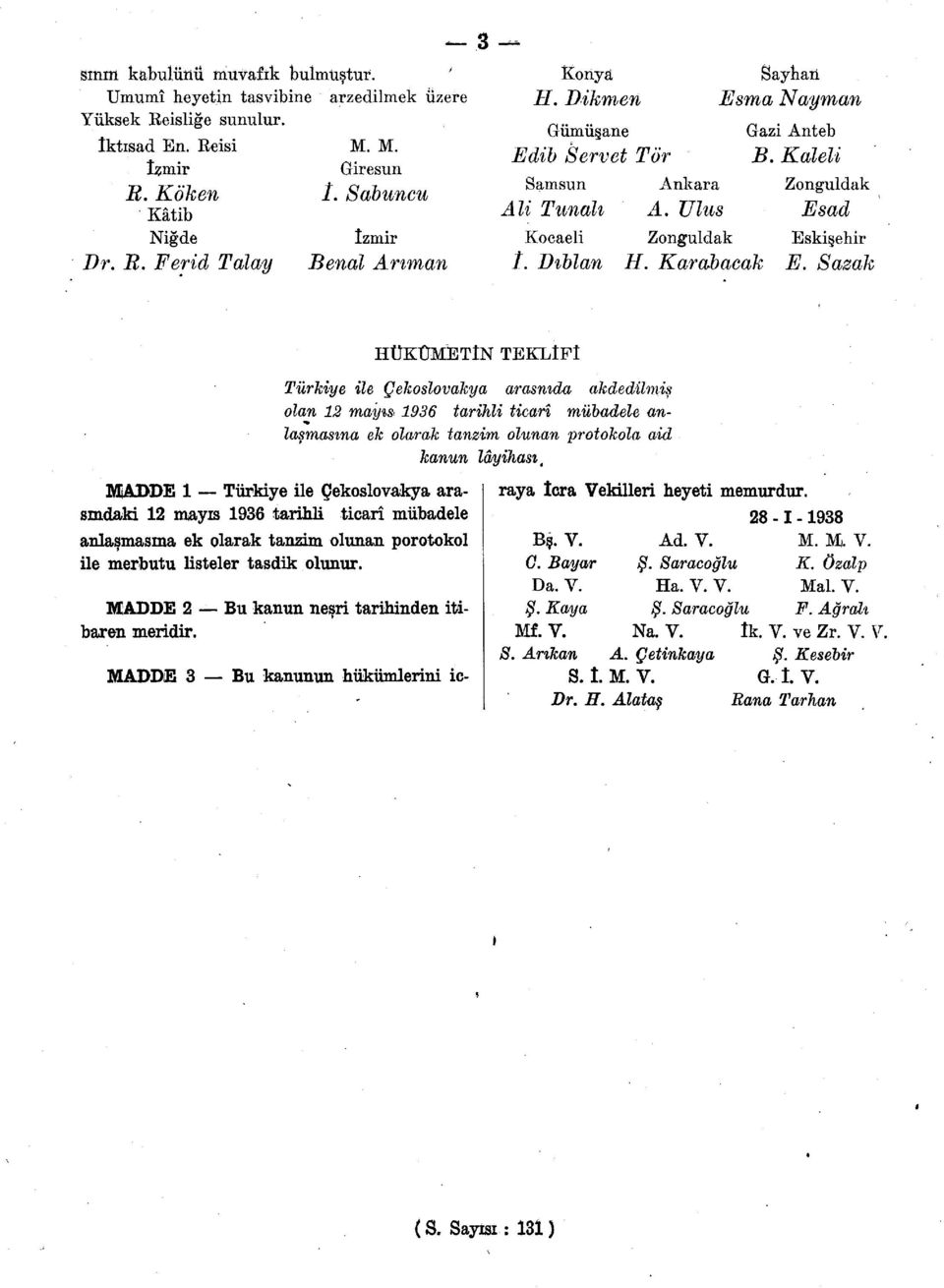 Karabacak E. Sazak MADDE 1 Türkiye ile Çekoslovakya arasındaki 12 mayıs 1936 tarihli ticarî mübadele anlaşmasına ek olarak tanzim olunan porotokol ile merbutu listeler tasdik olunur.