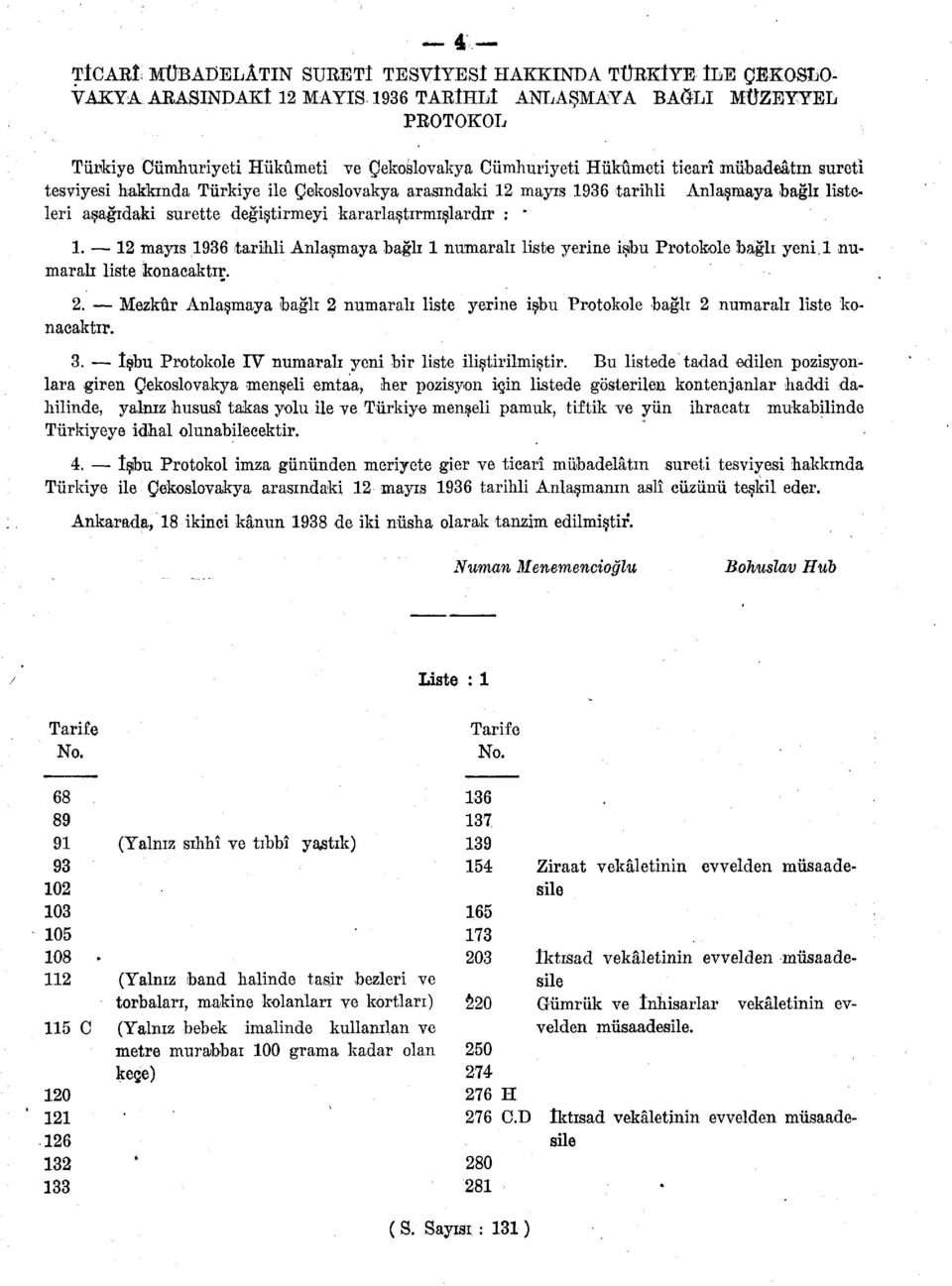 mayıs 1936 tarihli Anlaşmaya bağlı listeleri aşağıdaki surette değiştirmeyi kararlaştırmışlardır : " 1.