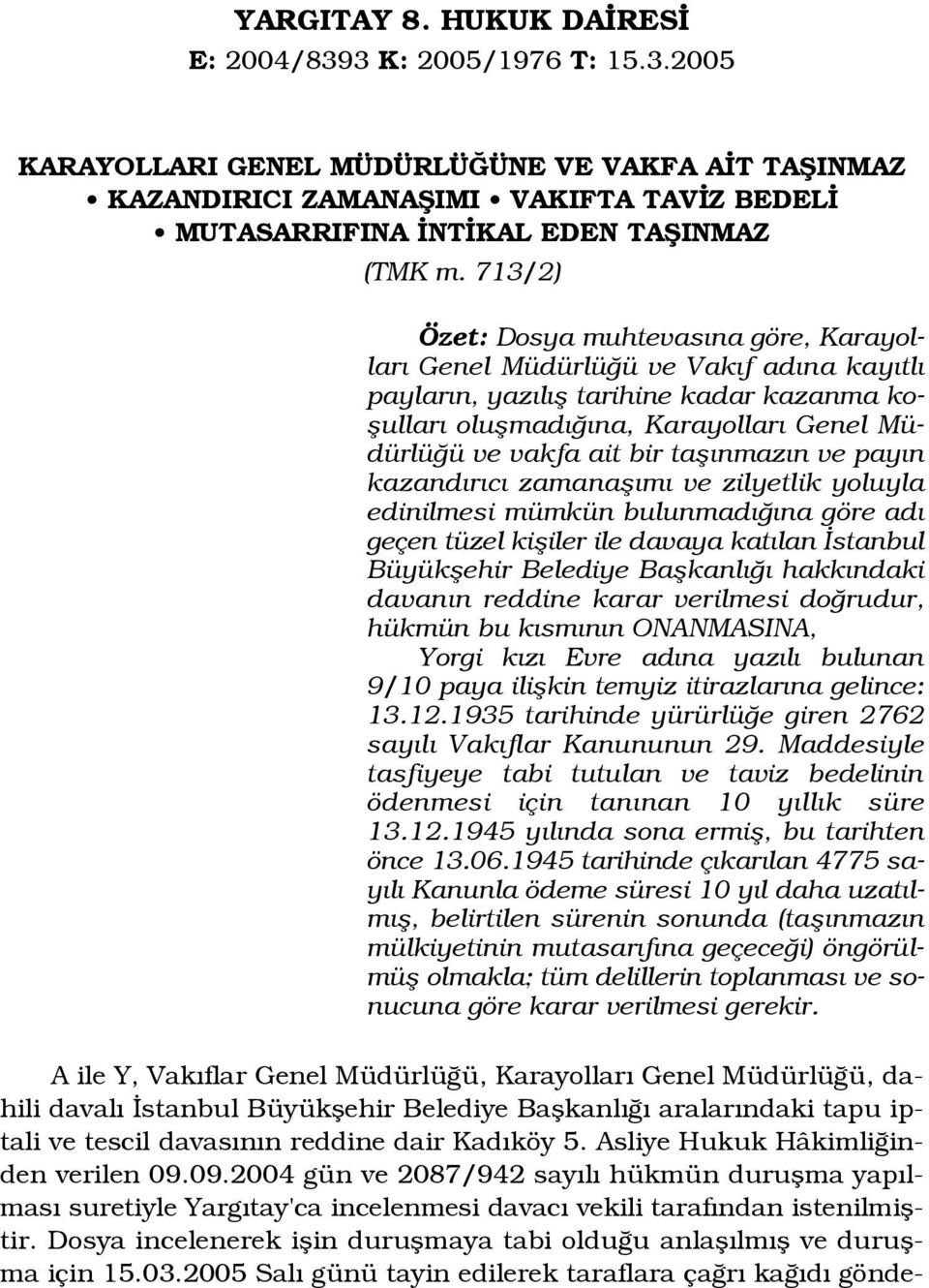 nmaz n ve pay n kazand r c zamanafl m ve zilyetlik yoluyla edinilmesi mümkün bulunmad na göre ad geçen tüzel kifliler ile davaya kat lan stanbul Büyükflehir Belediye Baflkanl hakk ndaki davan n