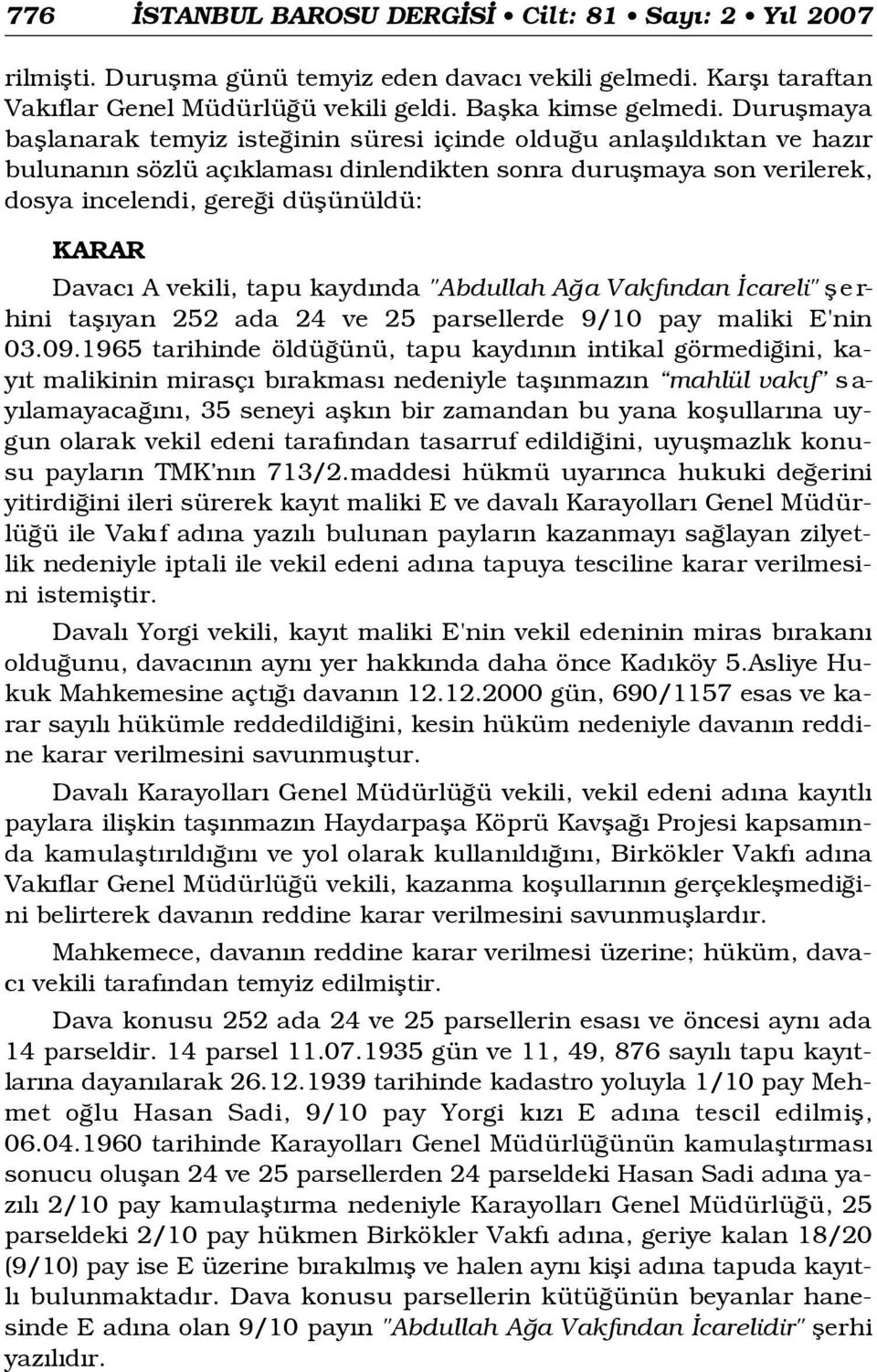 Davac A vekili, tapu kayd nda "Abdullah A a Vakf ndan careli" fl e r- hini tafl yan 252 ada 24 ve 25 parsellerde 9/10 pay maliki E'nin 03.09.