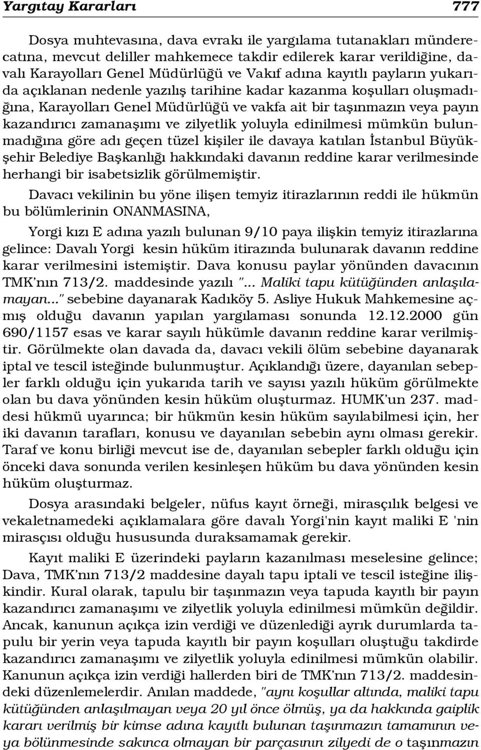 zilyetlik yoluyla edinilmesi mümkün bulunmad na göre ad geçen tüzel kifliler ile davaya kat lan stanbul Büyükflehir Belediye Baflkanl hakk ndaki davan n reddine karar verilmesinde herhangi bir