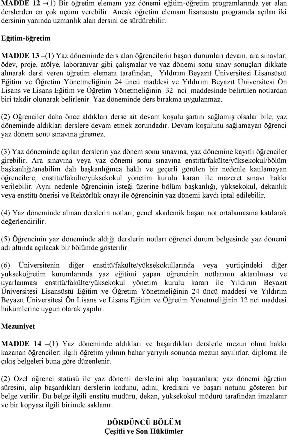 Eğitim-öğretim MADDE 13 (1) Yaz döneminde ders alan öğrencilerin başarı durumları devam, ara sınavlar, ödev, proje, atölye, laboratuvar gibi çalışmalar ve yaz dönemi sonu sınav sonuçları dikkate