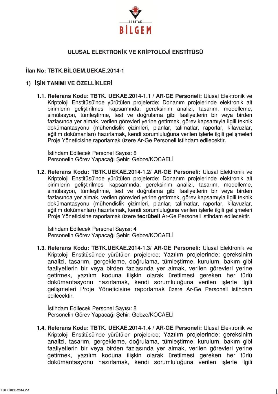 1 / AR-GE Personeli: Ulusal Elektronik ve Kriptoloji Enstitüsü'nde yürütülen projelerde; Donanım projelerinde elektronik alt Proje Yöneticisine raporlamak üzere Ar-Ge Personeli istihdam edilecektir.