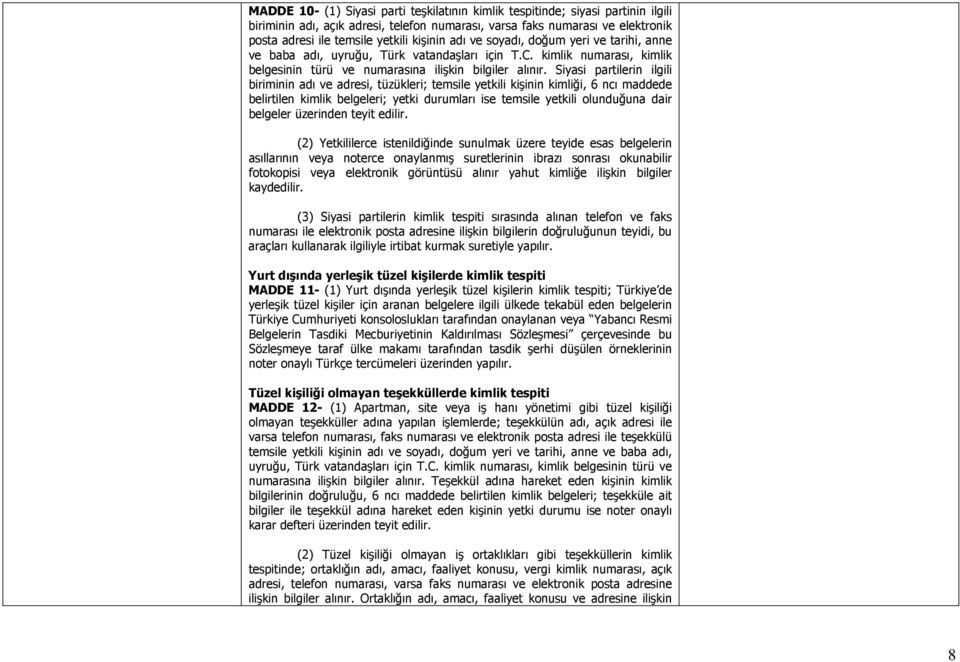 Siyasi partilerin ilgili biriminin adı ve adresi, tüzükleri; temsile yetkili kişinin kimliği, 6 ncı maddede belirtilen kimlik belgeleri; yetki durumları ise temsile yetkili olunduğuna dair belgeler