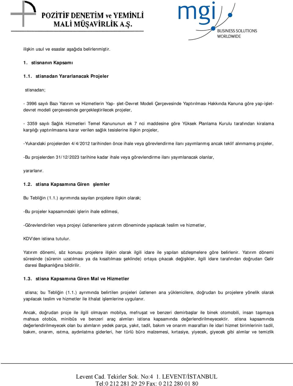 1. İstisnadan Yararlanacak Projeler İstisnadan; - 3996 sayılı Bazı Yatırım ve Hizmetlerin Yap-İşlet-Devret Modeli Çerçevesinde Yaptırılması Hakkında Kanuna göre yap-işletdevret modeli çerçevesinde