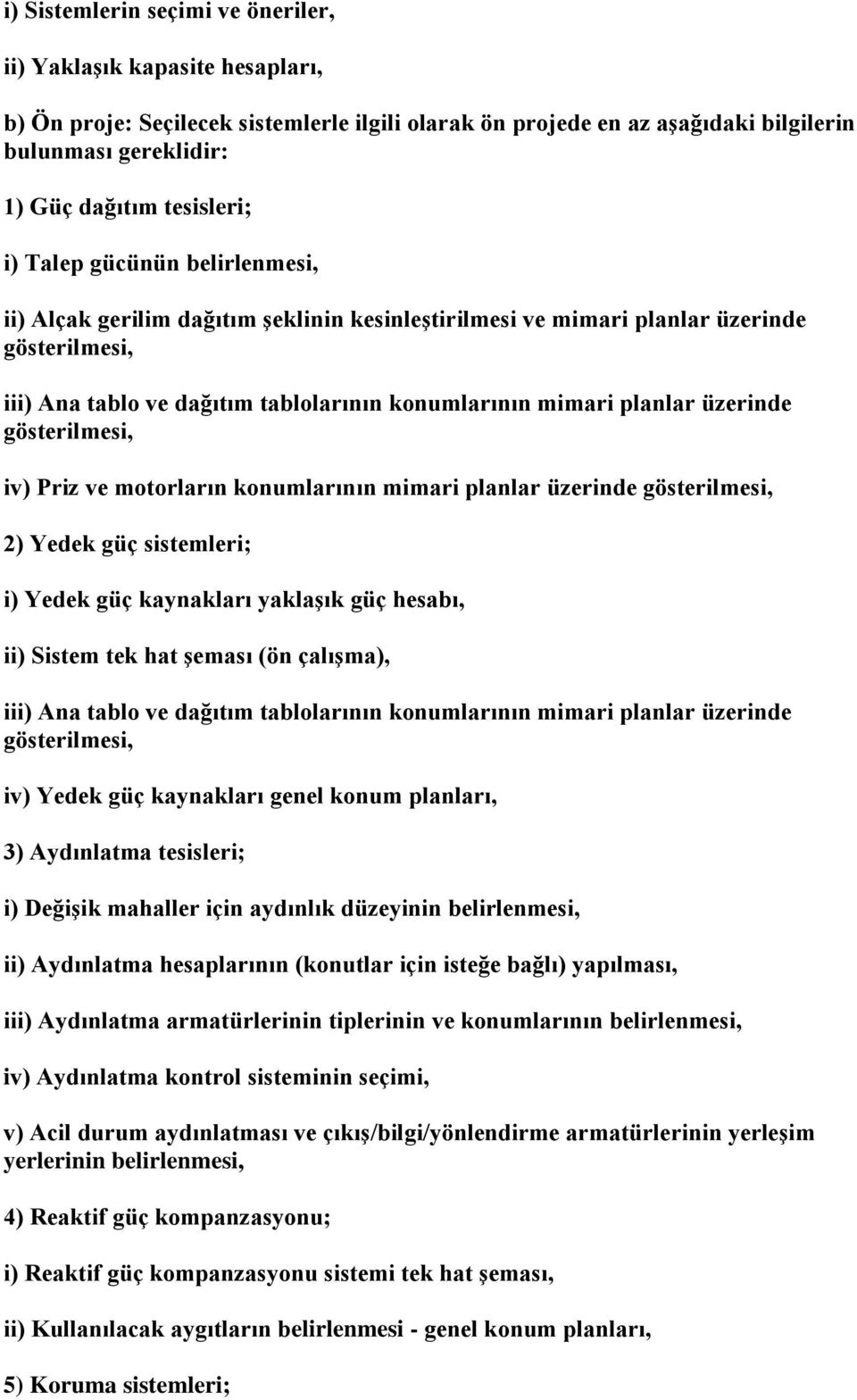 planlar üzerinde gösterilmesi, iv) Priz ve motorların konumlarının mimari planlar üzerinde gösterilmesi, 2) Yedek güç sistemleri; i) Yedek güç kaynakları yaklaşık güç hesabı, ii) Sistem tek hat