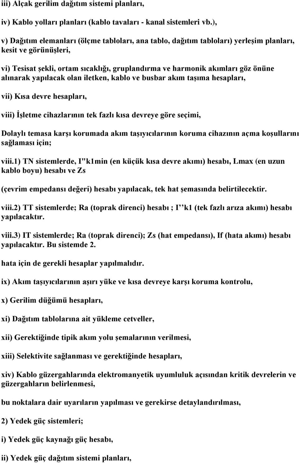 alınarak yapılacak olan iletken, kablo ve busbar akım taşıma hesapları, vii) Kısa devre hesapları, viii) İşletme cihazlarının tek fazlı kısa devreye göre seçimi, Dolaylı temasa karşı korumada akım