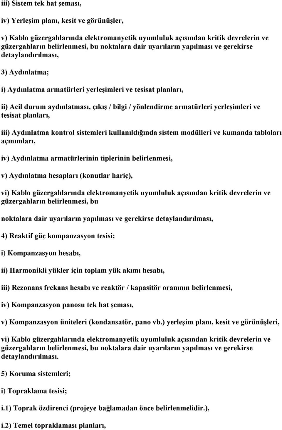 yerleşimleri ve tesisat planları, iii) Aydınlatma kontrol sistemleri kullanıldığında sistem modülleri ve kumanda tabloları açınımları, iv) Aydınlatma armatürlerinin tiplerinin belirlenmesi, v)