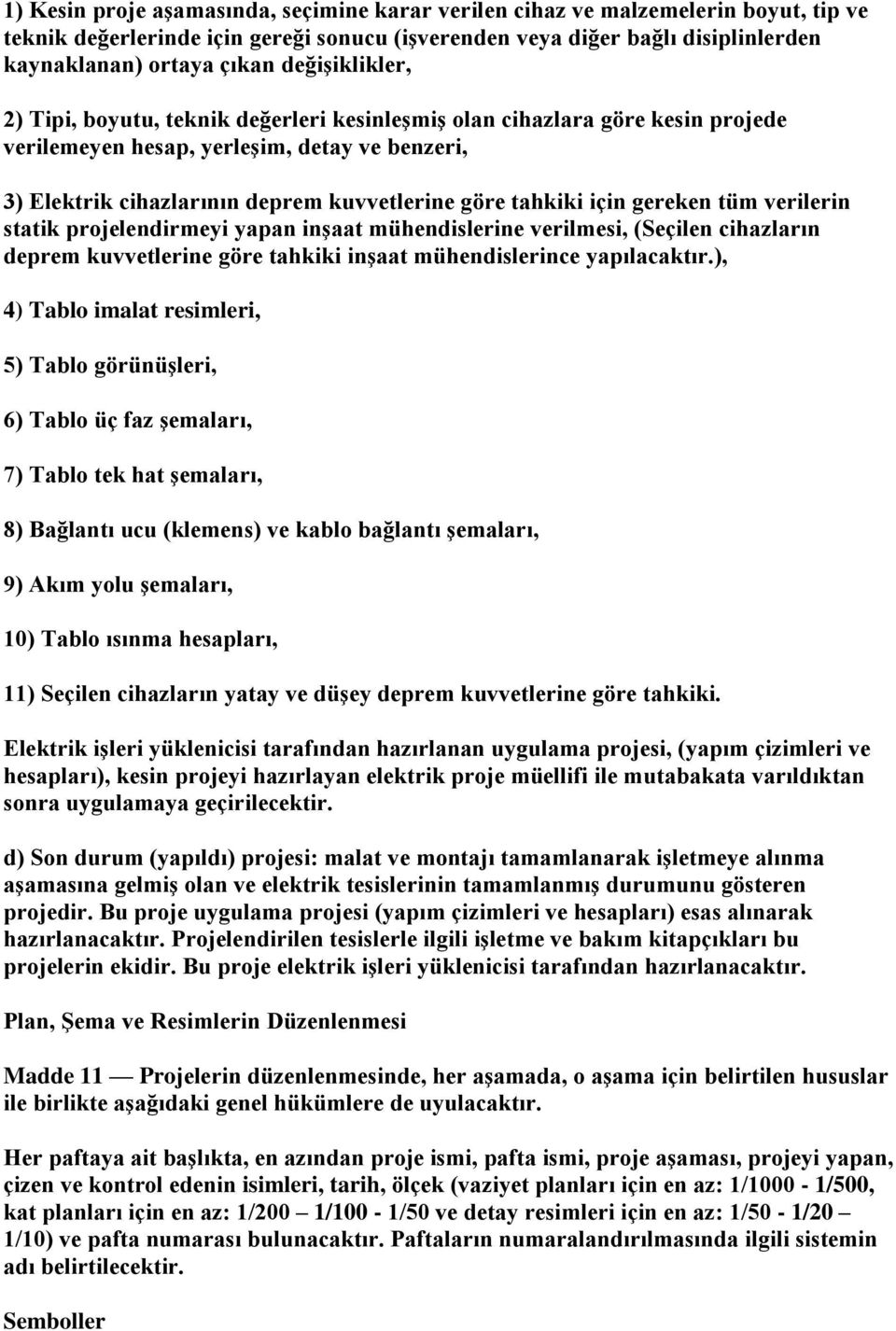 için gereken tüm verilerin statik projelendirmeyi yapan inşaat mühendislerine verilmesi, (Seçilen cihazların deprem kuvvetlerine göre tahkiki inşaat mühendislerince yapılacaktır.