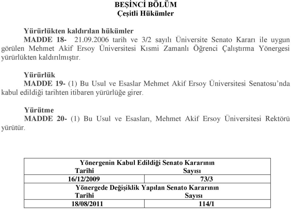 kaldırılmıştır. Yürürlük MADDE 19- (1) Bu Usul ve Esaslar Mehmet Akif Ersoy Üniversitesi Senatosu nda kabul edildiği tarihten itibaren yürürlüğe girer.
