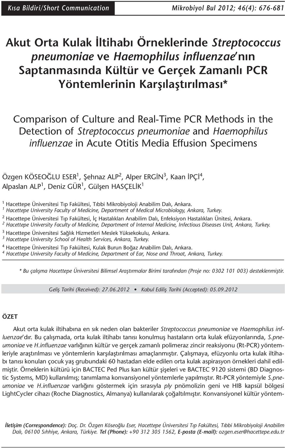 Specimens Özgen KÖSEOĞLU ESER 1, Şehnaz ALP 2, Alper ERGİN 3, Kaan İPÇİ 4, Alpaslan ALP 1, Deniz GÜR 1, Gülşen HASÇELİK 1 1 Hacettepe Üniversitesi Tıp Fakültesi, Tıbbi Mikrobiyoloji Anabilim Dalı,