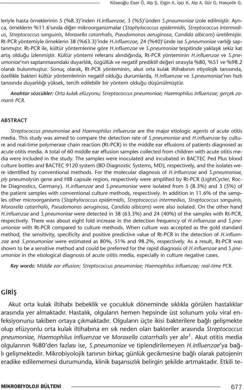 Rt-PCR yöntemiyle örneklerin 38 (%63.3) inde H.influenzae, 24 (%40) ünde ise S.pneumoniae varlığı saptanmıştır. Rt-PCR ile, kültür yöntemlerine göre H.influenzae ve S.