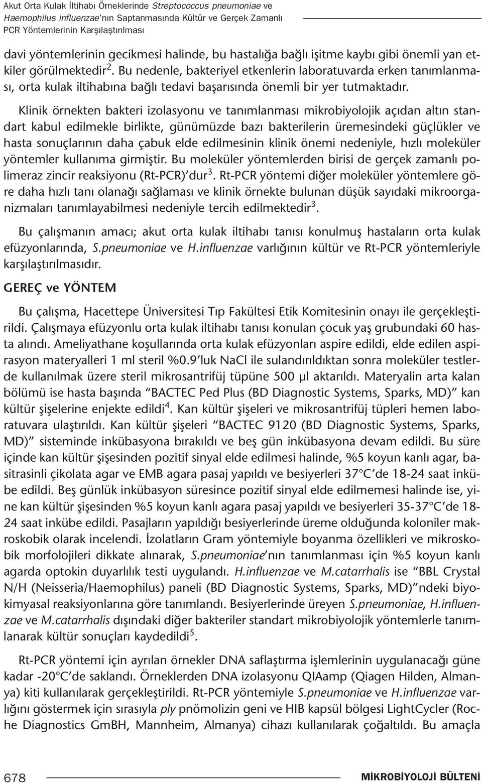 Bu nedenle, bakteriyel etkenlerin laboratuvarda erken tanımlanması, orta kulak iltihabına bağlı tedavi başarısında önemli bir yer tutmaktadır.