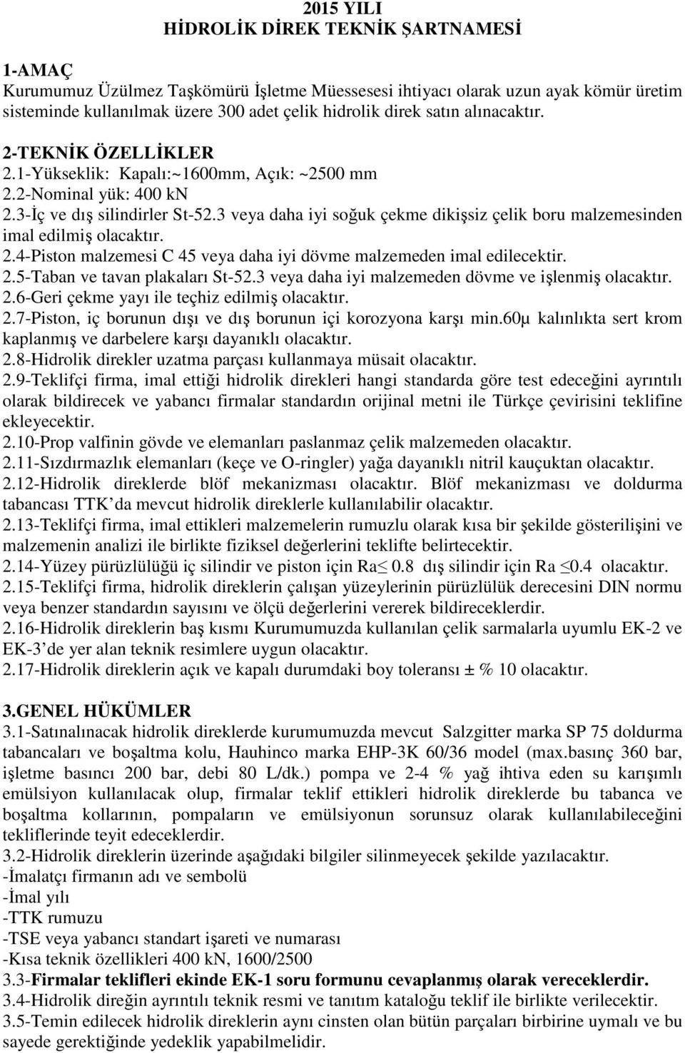 3 veya daha iyi soğuk çekme dikişsiz çelik boru malzemesinden imal edilmiş olacaktır. 2.4-Piston malzemesi C 45 veya daha iyi dövme malzemeden imal edilecektir. 2.5-Taban ve tavan plakaları St-52.