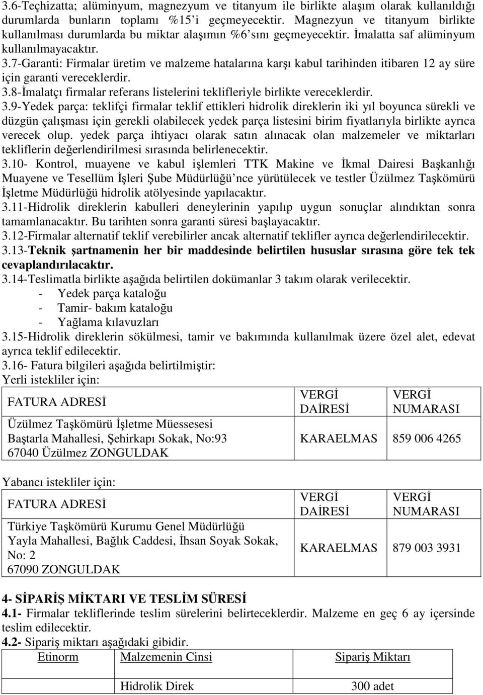 7-Garanti Firmalar üretim ve malzeme hatalarına karşı kabul tarihinden itibaren 12 ay süre için garanti vereceklerdir. 3.8-İmalatçı firmalar referans listelerini teklifleriyle birlikte vereceklerdir.