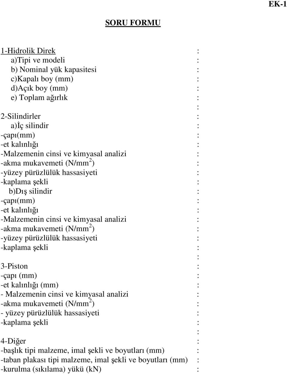 kimyasal analizi -akma mukavemeti (N/mm 2 ) -yüzey pürüzlülük hassasiyeti 3-Piston -çapı (mm) -et kalınlığı (mm) - Malzemenin cinsi ve kimyasal analizi -akma mukavemeti