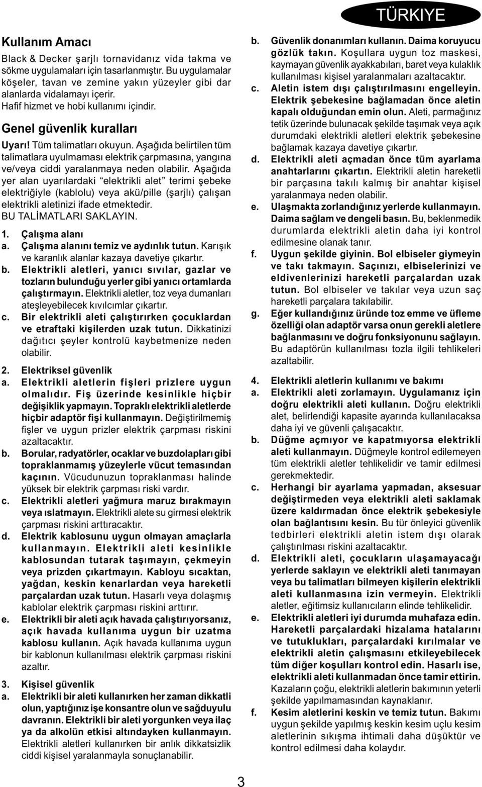 Aşağıda belirtilen tüm talimatlara uyulmaması elektrik çarpmasına, yangına ve/veya ciddi yaralanmaya neden olabilir.