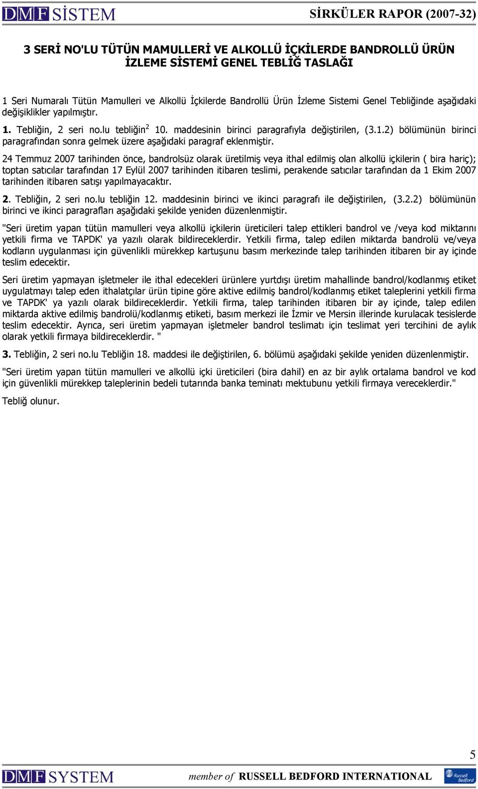 24 Temmuz 2007 tarihinden önce, bandrolsüz olarak üretilmiş veya ithal edilmiş olan alkollü içkilerin ( bira hariç); toptan satıcılar tarafından 17 Eylül 2007 tarihinden itibaren teslimi, perakende