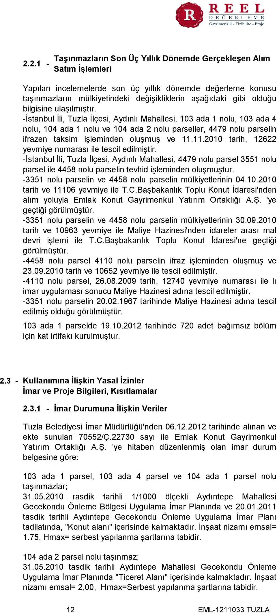 -İstanbul İli, Tuzla İlçesi, Aydınlı Mahallesi, 103 ada 1 nolu, 103 ada 4 nolu, 104 ada 1 nolu ve 104 ada 2 nolu parseller, 4479 nolu parselin ifrazen taksim işleminden oluşmuş ve 11.