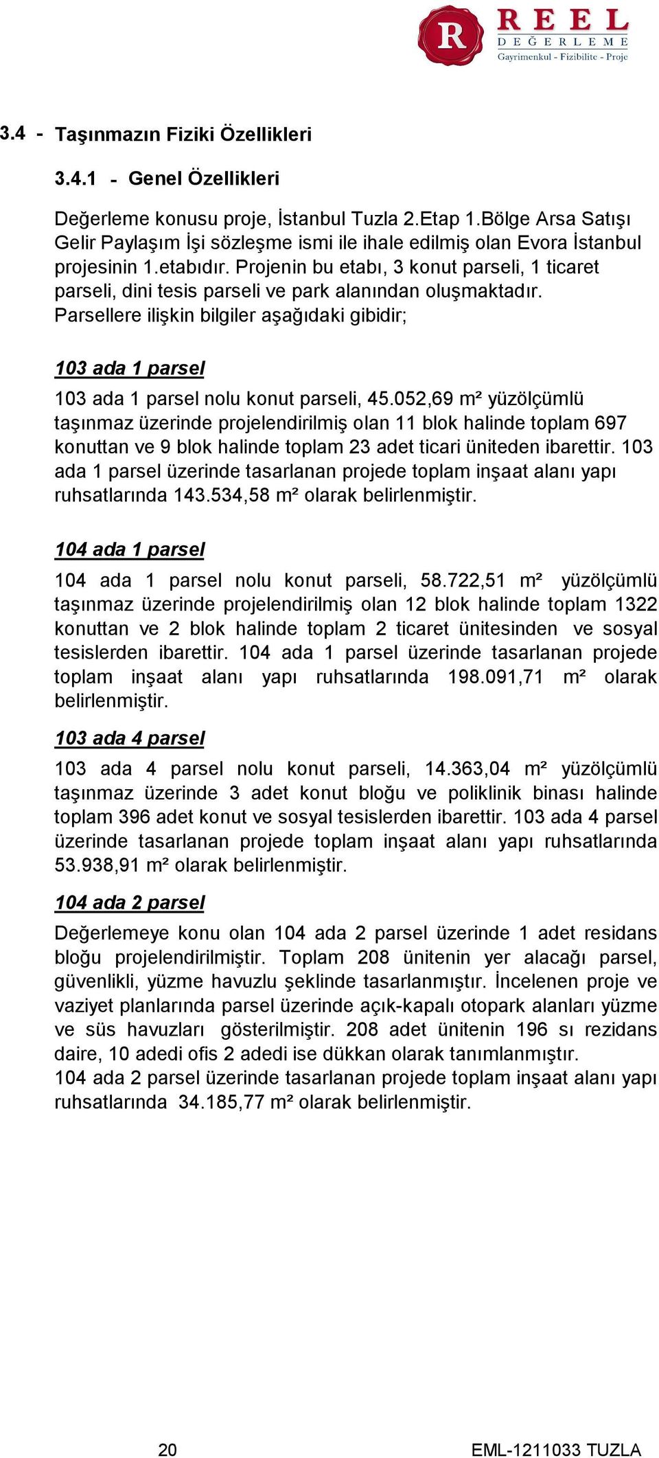 Projenin bu etabı, 3 konut parseli, 1 ticaret parseli, dini tesis parseli ve park alanından oluşmaktadır.